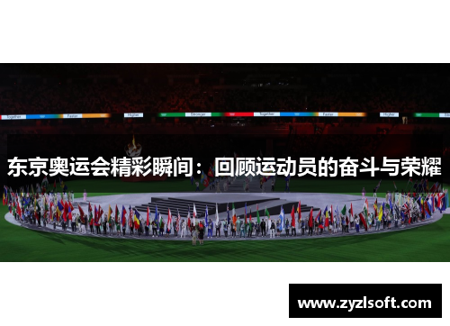 东京奥运会精彩瞬间：回顾运动员的奋斗与荣耀